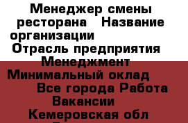 Менеджер смены ресторана › Название организации ­ Burger King › Отрасль предприятия ­ Менеджмент › Минимальный оклад ­ 21 000 - Все города Работа » Вакансии   . Кемеровская обл.,Гурьевск г.